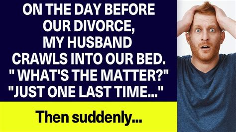 My Husband Crawls Into Bed The Day Before Our Divorce One Last Time He Said I Didn T Know