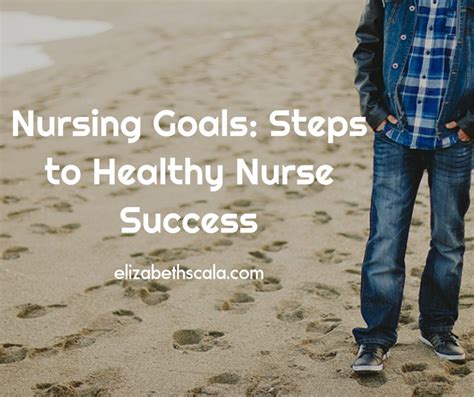 Nursing Goals Steps To Healthy Nurse Success Elizabeth Scala