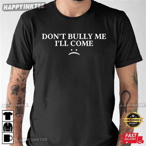 Don T Bully Me I Ll Come T Shirt