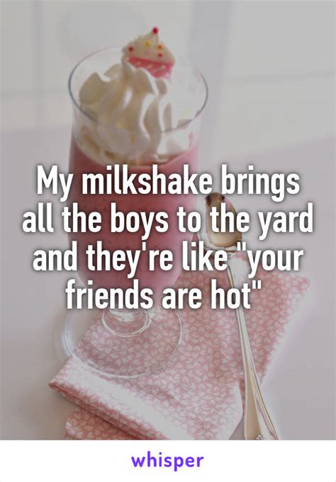 My Milkshake Brings All The Boys To The Yard And Theyre