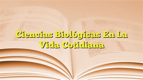 Ciencias Biológicas En La Vida Cotidiana Imagenes Graficos