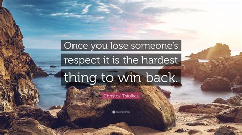Christos Tsiolkas Quote Once You Lose Someones Respect It Is The