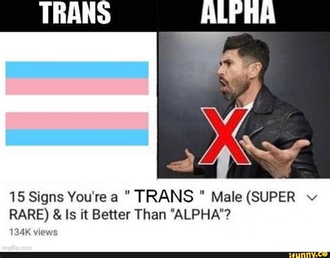 Trans Alpha 15 Signs Youre A Trans Male Super Rare And Is It Better