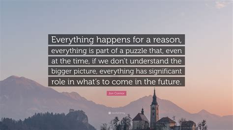 Jon Connor Quote “everything Happens For A Reason Everything Is Part