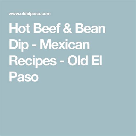 hot beef and bean dip mexican recipes old el paso recipe in 2022 bean dip beef and beans