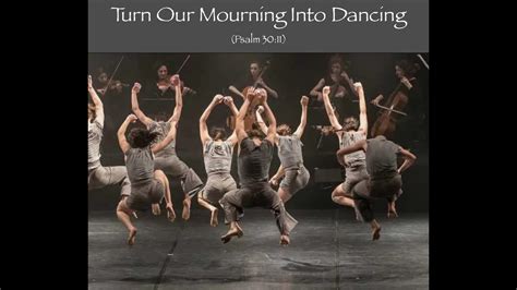 Turn Our Mourning Into Dancing Youtube