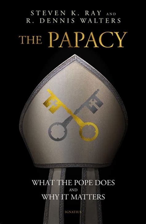The Papacy What The Pope Does And Why It Matters Stephen K Ray And R