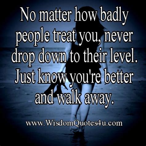 No Matter How Badly People Treat You Wisdom Quotes Go For It Quotes