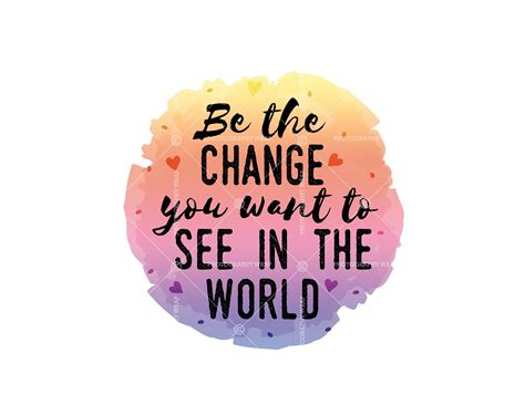 Be The Change You Want To See In The World Png Be The Change