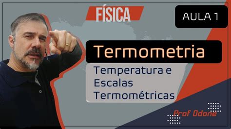 Temperatura E Escalas Termométricas Termometria Aula 1 Youtube