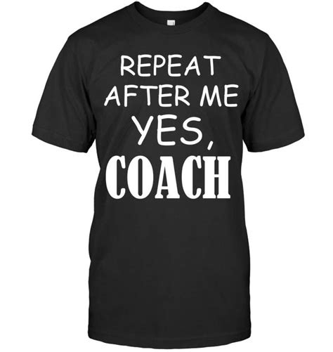 Repeat After Me Yes Coach T Shirt Funny Coaching Funny Black Cotton Tee