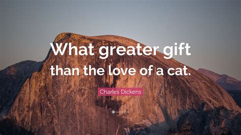 Charles Dickens Quote What Greater Gift Than The Love Of A Cat