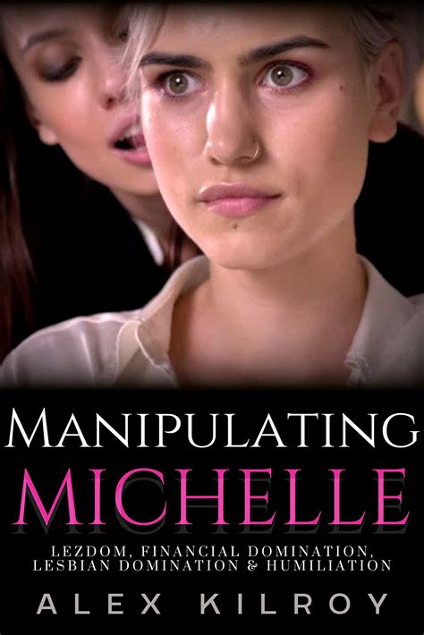 Manipulating Michelle Lezdom Humiliation Lesbian Domination By Alex Kilroy Goodreads