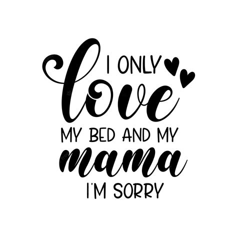 Premium Vector I Only Love My Bed And My Mama Im Sorry Positive