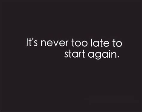 Its Never Too Late Quotes Quotesgram