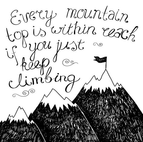 Every Mountain Top Is Within Reach If You Just Keep Climbing How To