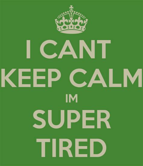 I Cant Keep Calm Im Super Tired Poster Kimberly Keep Calm O Matic
