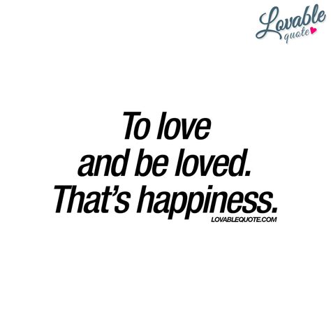 To Love And Be Loved Thats Happiness Lovable Quote Romantic