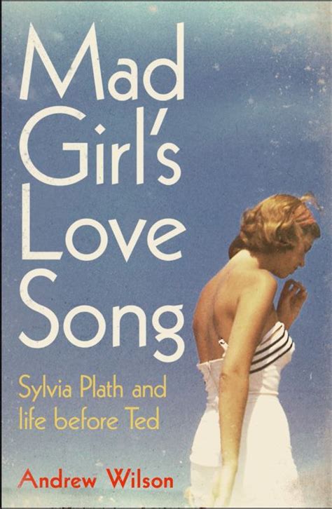 mad girl s love song sylvia plath and life before ted