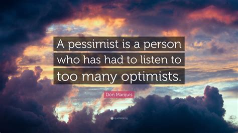 Don Marquis Quote “a Pessimist Is A Person Who Has Had To Listen To
