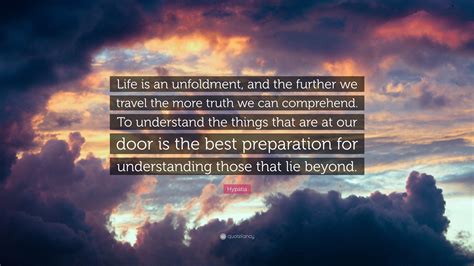Maybe you would like to learn more about one of these? Hypatia Quote: "Life is an unfoldment, and the further we ...