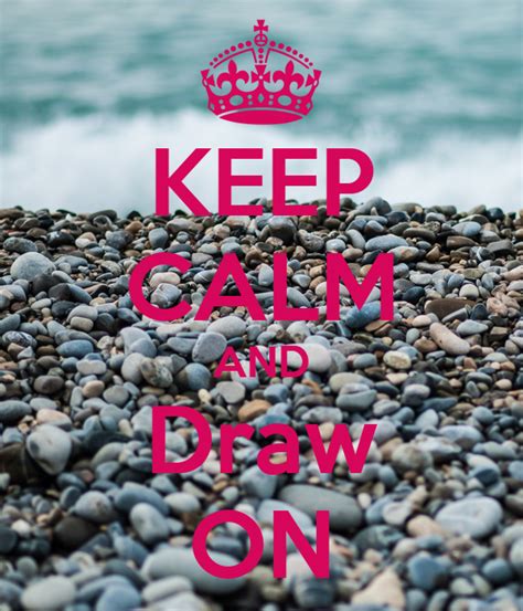 Keep Calm And Draw On