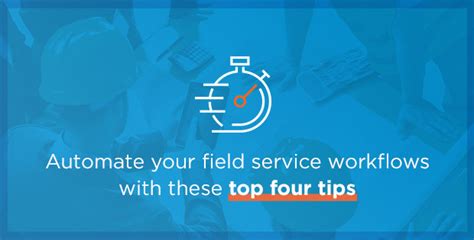 Automate Field Service Workflows With These Top Four Tips