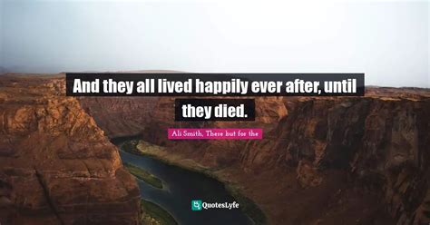And They All Lived Happily Ever After Until They Died Quote By Ali Smith There But For The