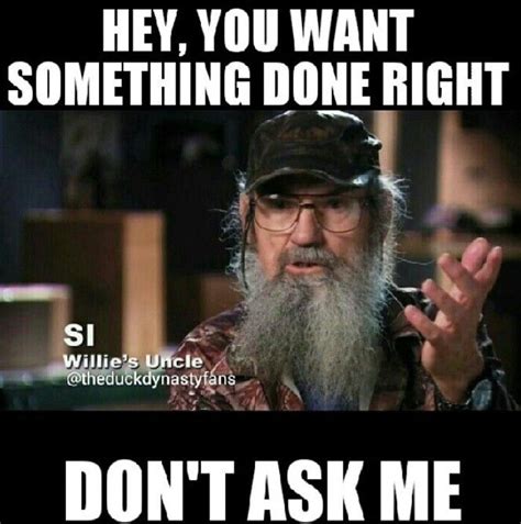 Duck Dynasty Quotes Si Hey You Want Something Done Right Don T Ask Me Duck Dynasty Quotes