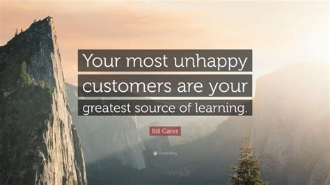 Bill Gates Quote Your Most Unhappy Customers Are Your Greatest Source