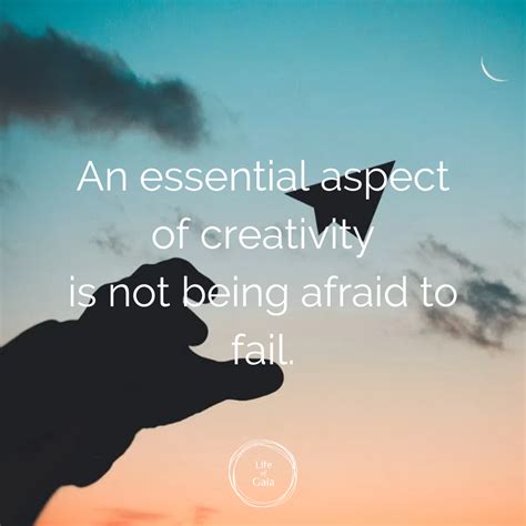 An Essential Aspect Of Creativity Is Not Being Afraid To Fail Life Of