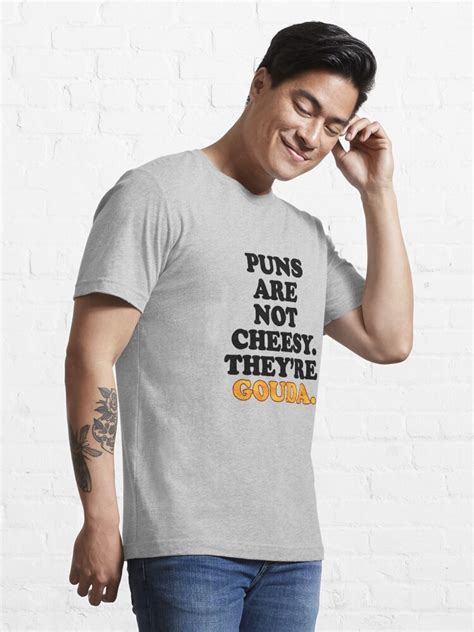 Puns Are Not Cheesy Theyre Gouda Funny Pun T Shirt For Sale By