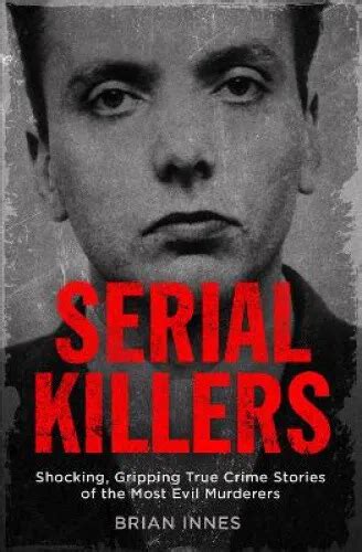 Serial Killers Shocking Gripping True Crime Stories Of The Most Evil Murderers 18 00 Picclick