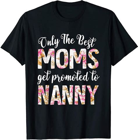 The Best Moms Get Promoted To Nanny T Shirt In 2020 T Shirt Shirts