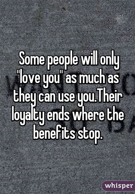Some People Will Only Love You As Much As They Can Use Youtheir