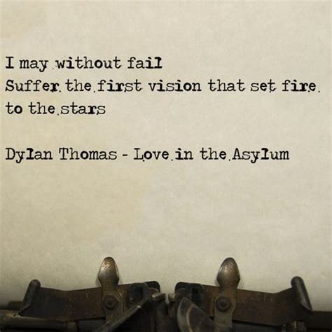 Dylan Thomas Love In The Asylum Cool Words Literary Quotes Dylan