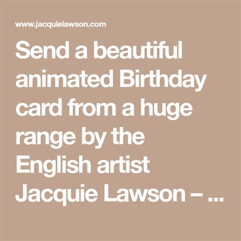 This company was founded in 2000 by jacquie lawson and few of her friends. Send a beautiful animated Birthday card from a huge range ...