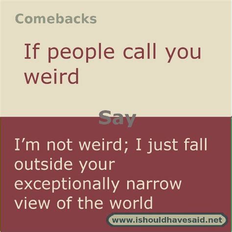 That s what they are for. Use this clever comeback if someone calls you weird. Check out our top ten comeback lists | www ...