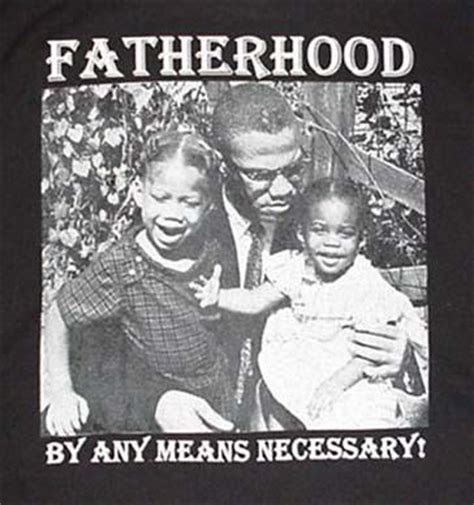 If you are not a father, you will banned. Afrikan Djeli - Malcolm X Fatherhood