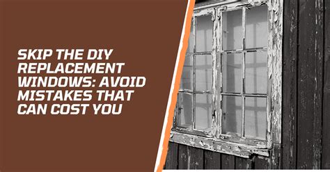 Skip The Diy Replacement Windows Avoid Mistakes That Can Cost You