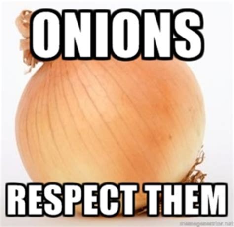 Respect Opinions Or Onions Know Your Meme