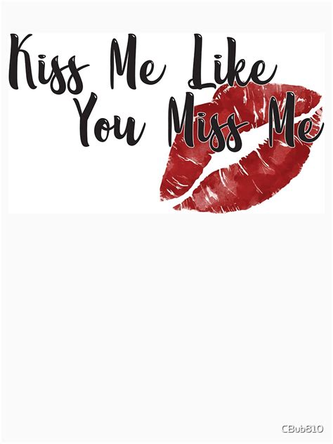 Kiss Me Like You Miss Me T Shirt By Cbub810 Redbubble