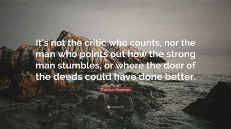 Theodore Roosevelt Quote Its Not The Critic Who Counts Nor The Man