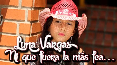 Luna Vargas - Ni que fuera la más fea - YouTube