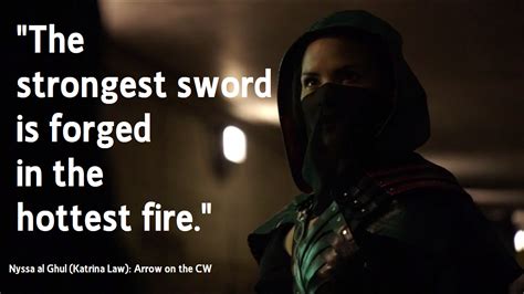 Are there famous quotes to the book forged by fire? "The strongest sword is forged in the hottest fire." Nyssa al Ghul of Arrow on the CW...Love ...