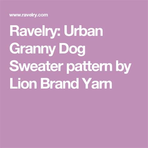 Ravelry Urban Granny Dog Sweater Pattern By Lion Brand Yarn Dog