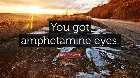Rod Stewart Quote You Got Amphetamine Eyes