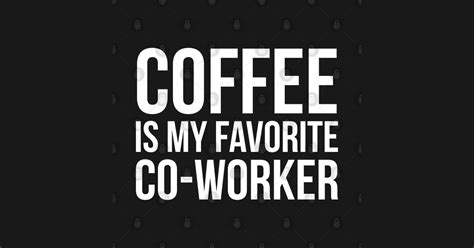 Coffee Is My Favorite Co Worker Coffee Is My Favorite Co Worker