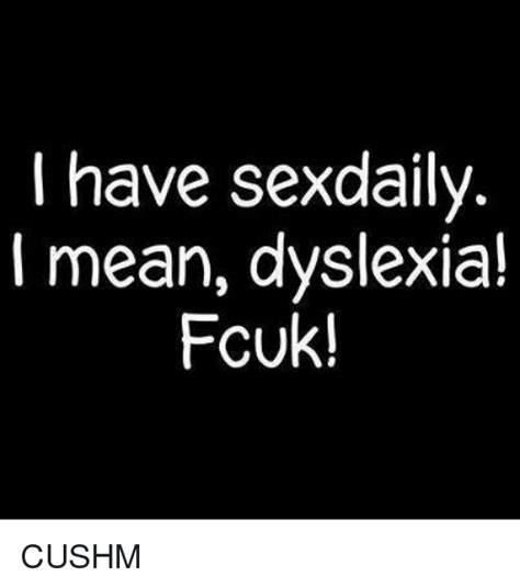 I Have Sexdaily I Mean Dyslexia Fcuk Cushm Meme On Me Me