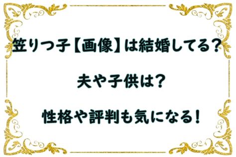 Search for text in url. 笠りつ子【画像】は結婚してる？夫や子供は？性格や評判も気 ...